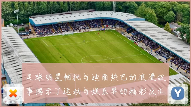 足球明星帕托与迪丽热巴的浪漫故事揭示了运动与娱乐界的精彩交汇