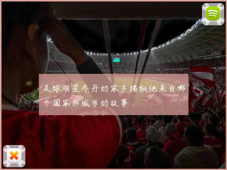 足球明星乔丹的家乡揭秘他来自哪个国家和城市的故事