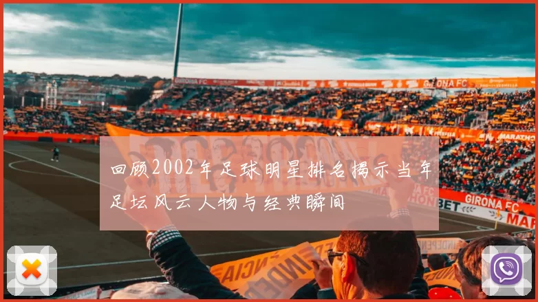 回顾2002年足球明星排名揭示当年足坛风云人物与经典瞬间